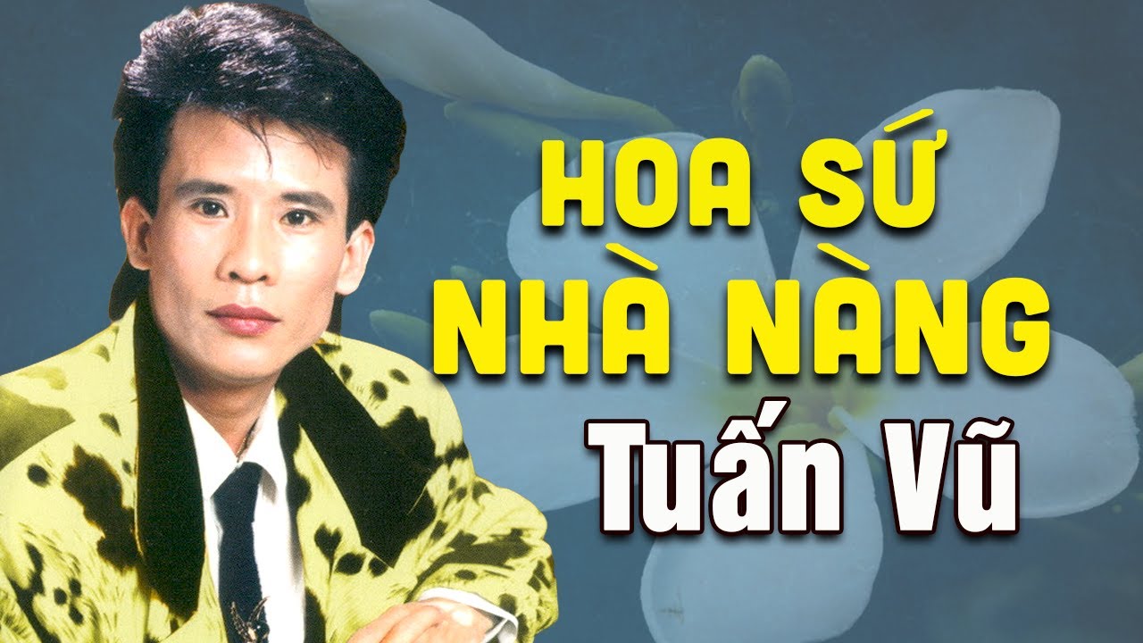 Hoa Sứ Nhà Nàng - Tuấn Vũ || Bài Hát Để Đời Của Danh Ca Tuấn Vũ