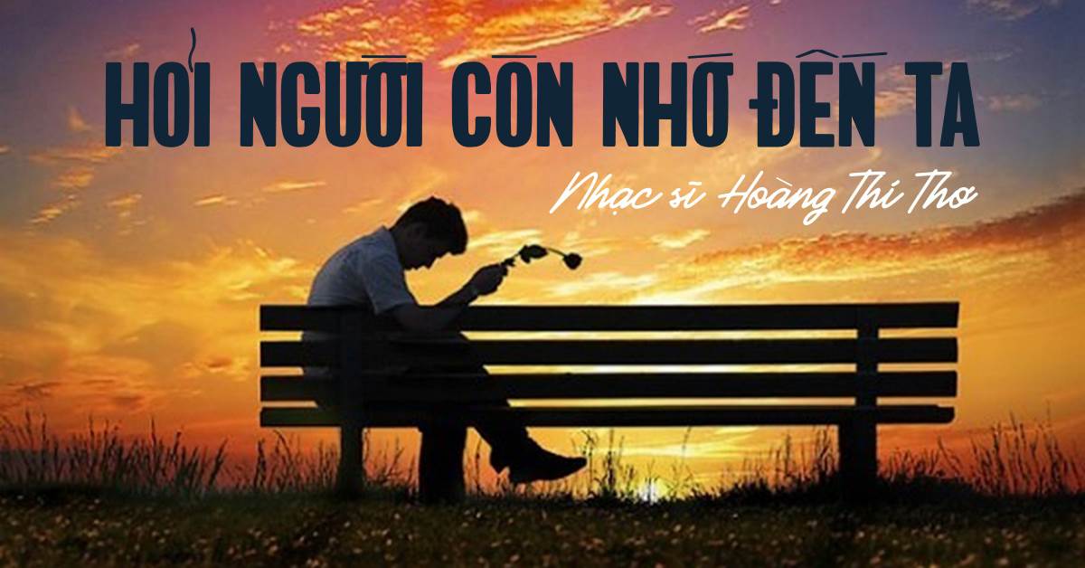 Nhạc Sĩ HOÀNG THANH TÂM: HỎI NGƯỜI CÒN NHỚ ĐẾN TA (Hoàng Thi Thơ) - Hoàng Thanh Tâm