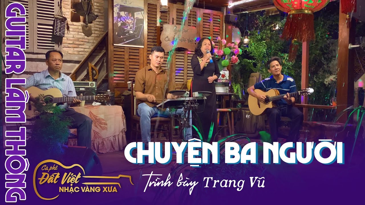 Chuyện Ba Người - St nhạc Quốc Dũng, thơ Xuân Kỳ - Chị Trang Vũ hát live tại Cafe Đất Việt