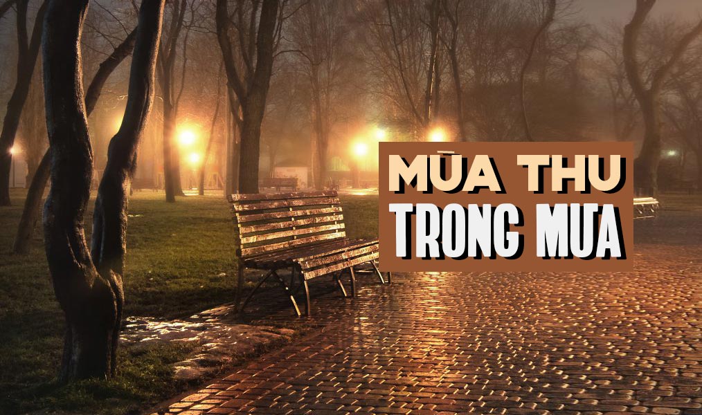 Hoàn cảnh sáng tác và cảm nhận về ca khúc "Mùa Thu Trong Mưa" (Trường Sa) -  "Chiều mưa không có em..."