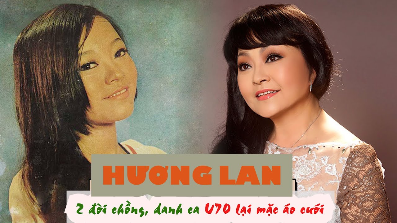 Tiểu sử danh ca HƯƠNG LAN|| 2 đời chồng, danh ca U70 lại mặc áo cưới