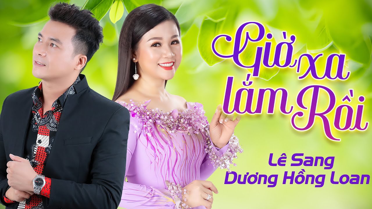 Giờ Xa Lắm Rồi - Lê Sang & Dương Hồng Loan