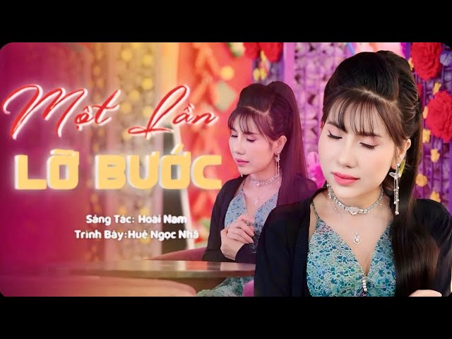 MỘT LẦN LỠ BƯỚC | ST : Hoài Nam - Sớm Đã Nặng Vương Khúc Nhạc Điệu Buồn..Huệ Ngọc Nhã Official Mv4K - YouTube